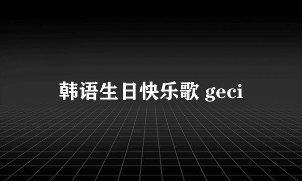 韩语生日快乐歌 geci