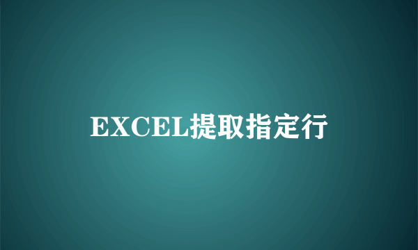 EXCEL提取指定行