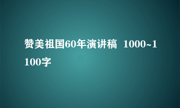 赞美祖国60年演讲稿  1000~1100字