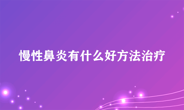 慢性鼻炎有什么好方法治疗