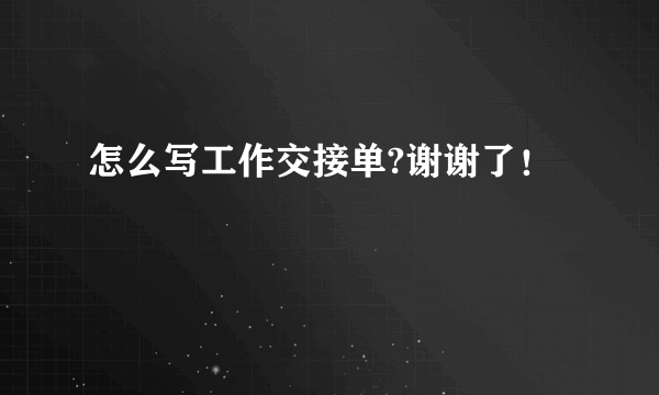 怎么写工作交接单?谢谢了！