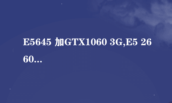 E5645 加GTX1060 3G,E5 2660V2加GTX1050 2G两套主机,哪个更合理?