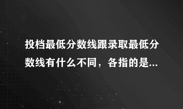 投档最低分数线跟录取最低分数线有什么不同，各指的是什么意思