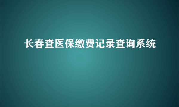 长春查医保缴费记录查询系统