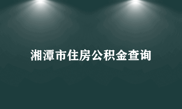 湘潭市住房公积金查询