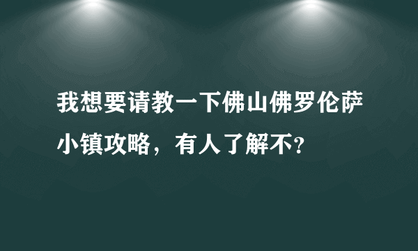 我想要请教一下佛山佛罗伦萨小镇攻略，有人了解不？