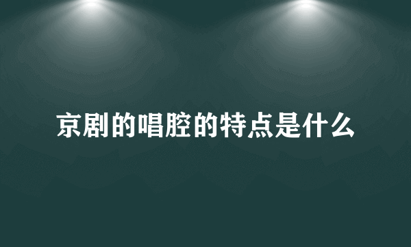 京剧的唱腔的特点是什么