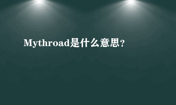 Mythroad是什么意思？