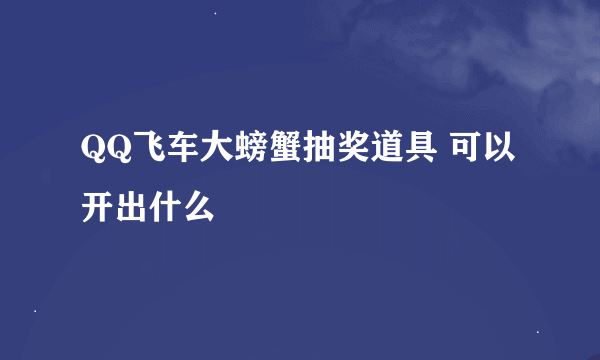 QQ飞车大螃蟹抽奖道具 可以开出什么