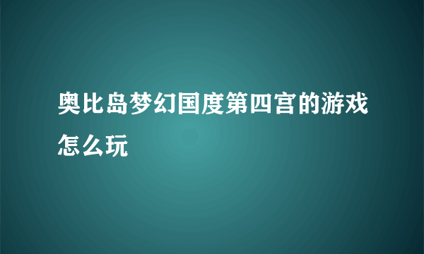 奥比岛梦幻国度第四宫的游戏怎么玩