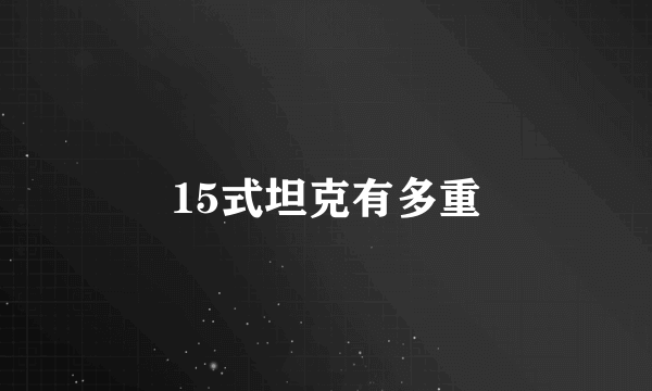 15式坦克有多重