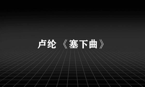 卢纶 《塞下曲》