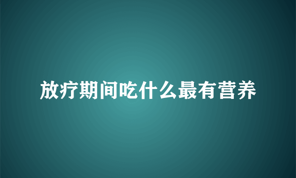 放疗期间吃什么最有营养