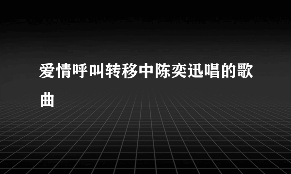 爱情呼叫转移中陈奕迅唱的歌曲