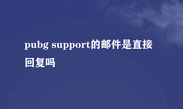 pubg support的邮件是直接回复吗