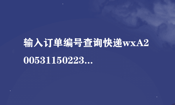 输入订单编号查询快递wxA20053115022302293326？