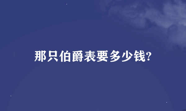 那只伯爵表要多少钱?