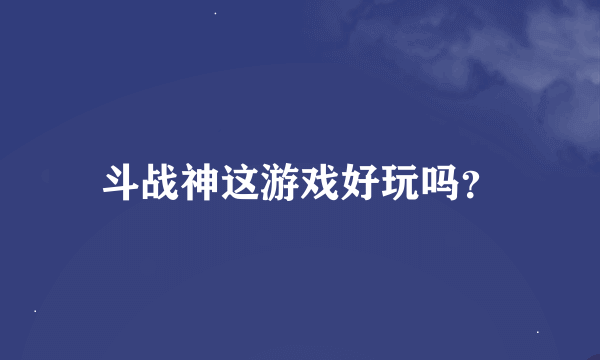 斗战神这游戏好玩吗？