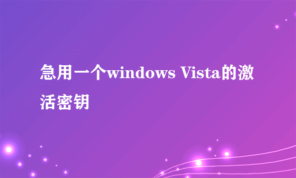 急用一个windows Vista的激活密钥