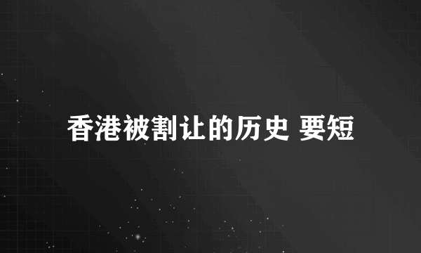 香港被割让的历史 要短