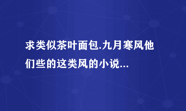 求类似茶叶面包.九月寒风他们些的这类风的小说...