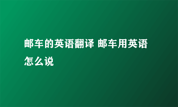 邮车的英语翻译 邮车用英语怎么说