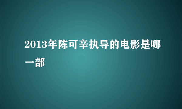 2013年陈可辛执导的电影是哪一部