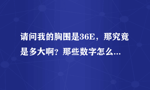 请问我的胸围是36E，那究竟是多大啊？那些数字怎么算我不懂，有人会算吗？我现在才18岁