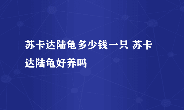 苏卡达陆龟多少钱一只 苏卡达陆龟好养吗