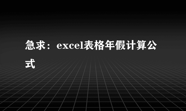 急求：excel表格年假计算公式