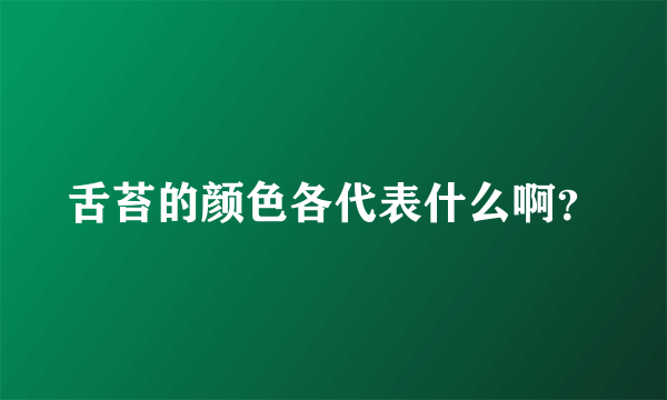 舌苔的颜色各代表什么啊？