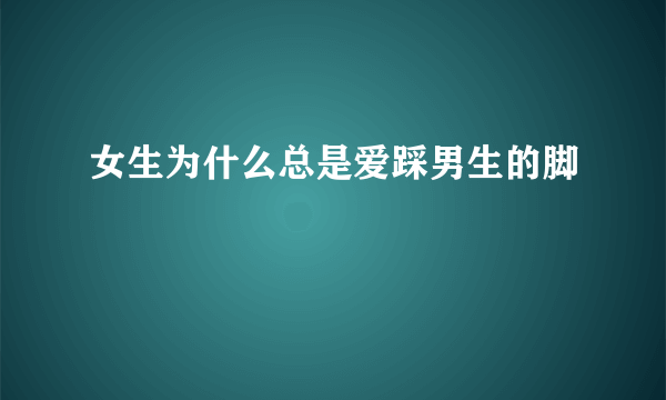 女生为什么总是爱踩男生的脚