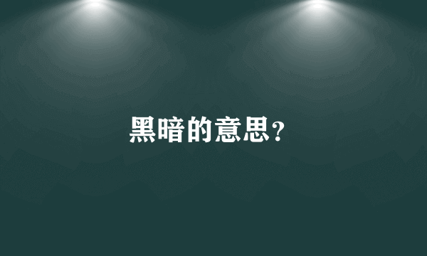 黑暗的意思？