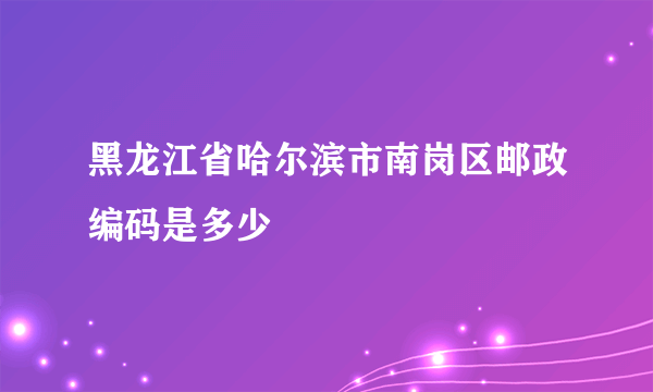 黑龙江省哈尔滨市南岗区邮政编码是多少