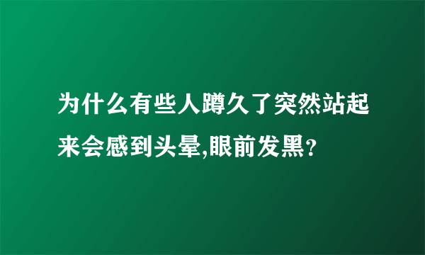 为什么有些人蹲久了突然站起来会感到头晕,眼前发黑？