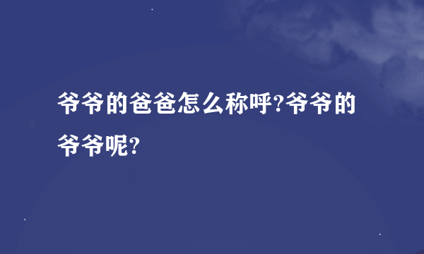 爷爷的爸爸怎么称呼?爷爷的爷爷呢?