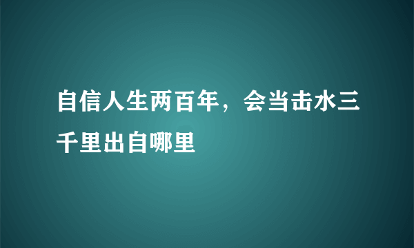 自信人生两百年，会当击水三千里出自哪里