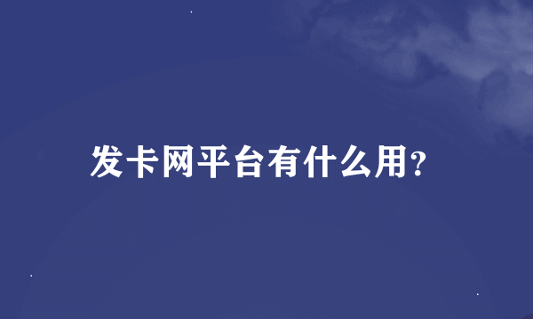 发卡网平台有什么用？