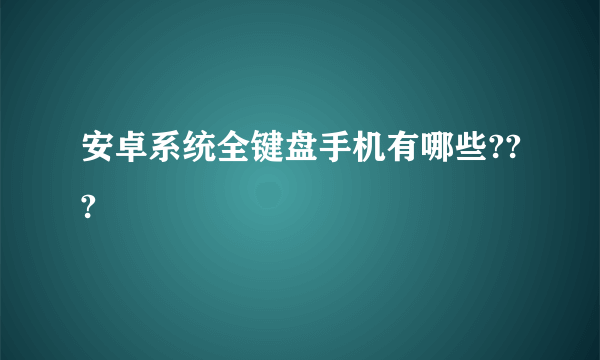 安卓系统全键盘手机有哪些???