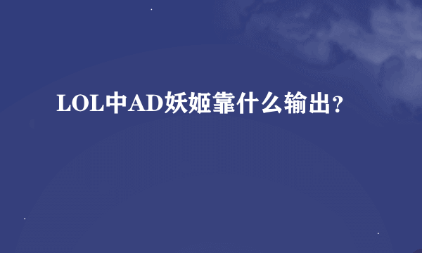 LOL中AD妖姬靠什么输出？