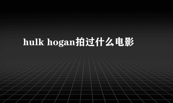 hulk hogan拍过什么电影