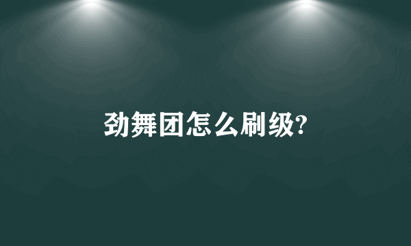 劲舞团怎么刷级?