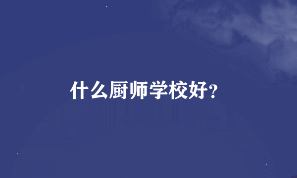 什么厨师学校好？