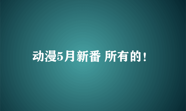 动漫5月新番 所有的！