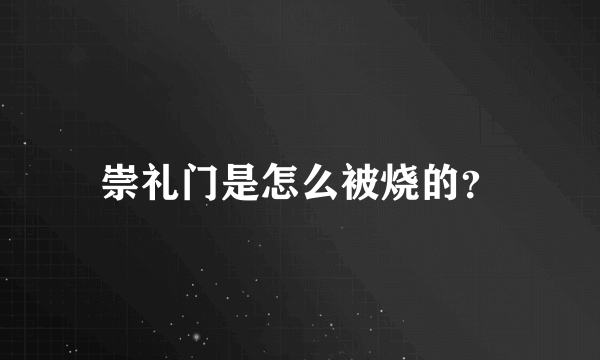 崇礼门是怎么被烧的？