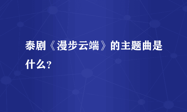 泰剧《漫步云端》的主题曲是什么？