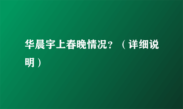 华晨宇上春晚情况？（详细说明）