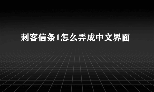 刺客信条1怎么弄成中文界面