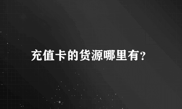 充值卡的货源哪里有？