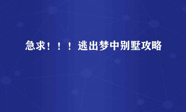 急求！！！逃出梦中别墅攻略